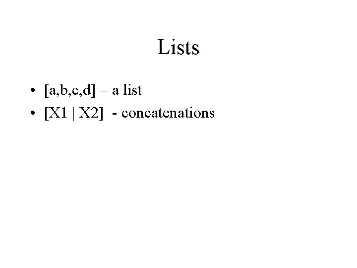 Lists • [a, b, c, d] – a list • [X 1 | X