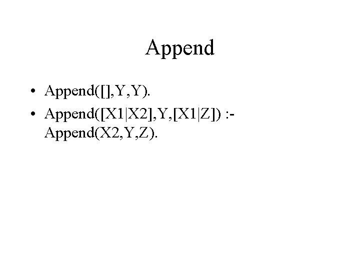 Append • Append([], Y, Y). • Append([X 1|X 2], Y, [X 1|Z]) : Append(X