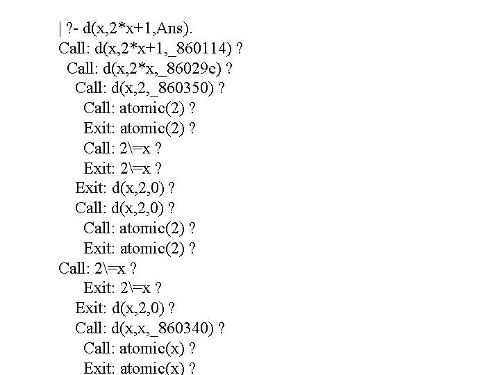 | ? - d(x, 2*x+1, Ans). Call: d(x, 2*x+1, _860114) ? Call: d(x, 2*x,