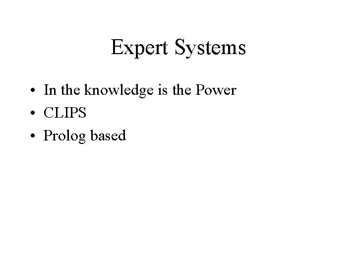 Expert Systems • In the knowledge is the Power • CLIPS • Prolog based