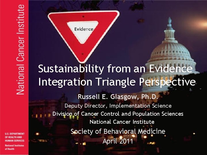 Sustainability from an Evidence Integration Triangle Perspective Russell E. Glasgow, Ph. D. Deputy Director,