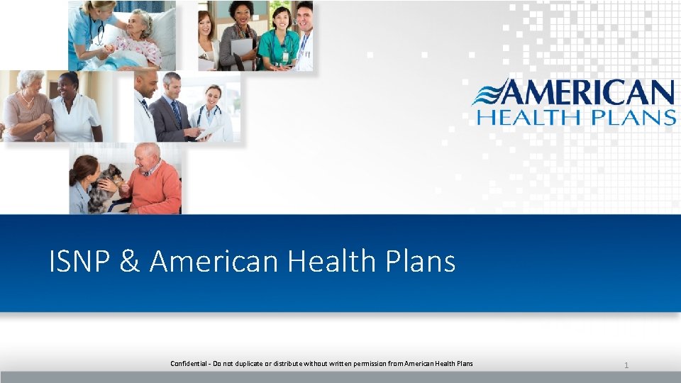 ISNP & American Health Plans Confidential - Do not duplicate or distribute without written