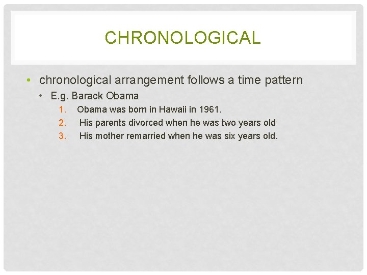 CHRONOLOGICAL • chronological arrangement follows a time pattern • E. g. Barack Obama 1.