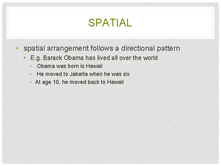 SPATIAL • spatial arrangement follows a directional pattern • E. g. Barack Obama has