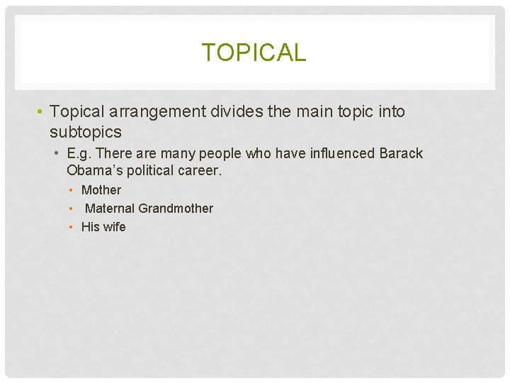 TOPICAL • Topical arrangement divides the main topic into subtopics • E. g. There