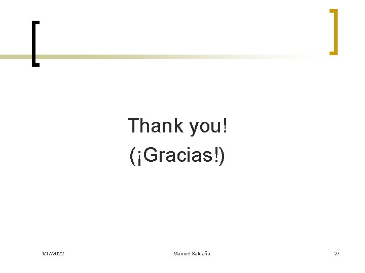 Thank you! (¡Gracias!) 1/17/2022 Manuel Saldaña 27 