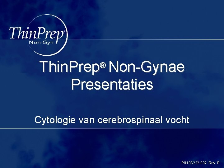 Thin. Prep® Non-Gynae Presentaties Cytologie van cerebrospinaal vocht P/N 86232 -002 Rev. B 