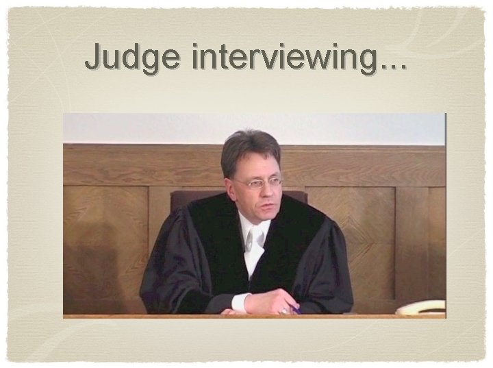 Judge interviewing. . . 
