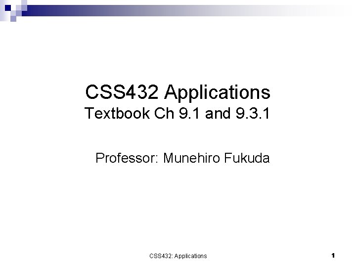 CSS 432 Applications Textbook Ch 9. 1 and 9. 3. 1 Professor: Munehiro Fukuda