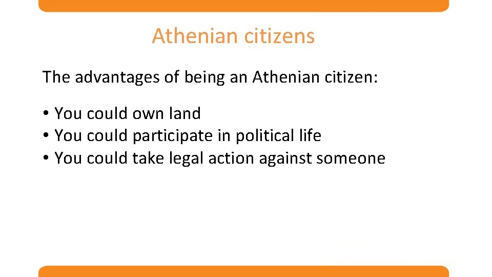 Athenian citizens The advantages of being an Athenian citizen: • You could own land