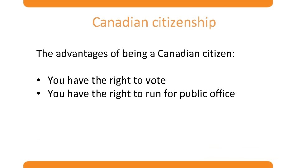 Canadian citizenship The advantages of being a Canadian citizen: • You have the right