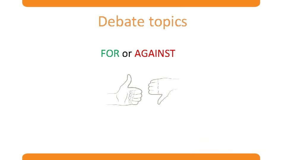 Debate topics FOR or AGAINST 
