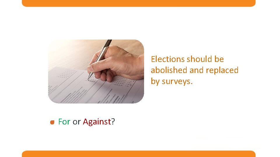 Elections should be abolished and replaced by surveys. For or Against? 