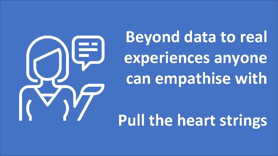 Page 13 Beyond data to real experiences anyone can empathise with Pull the heart