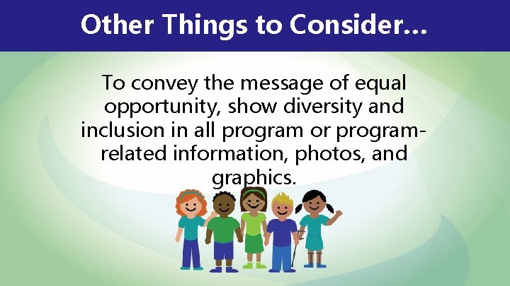 Other Things to Consider… To convey the message of equal opportunity, show diversity and