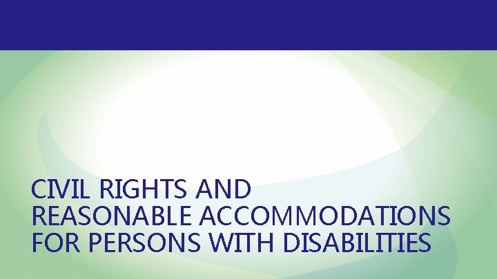 CIVIL RIGHTS AND REASONABLE ACCOMMODATIONS FOR PERSONS WITH DISABILITIES 