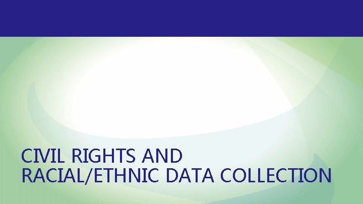CIVIL RIGHTS AND RACIAL/ETHNIC DATA COLLECTION 