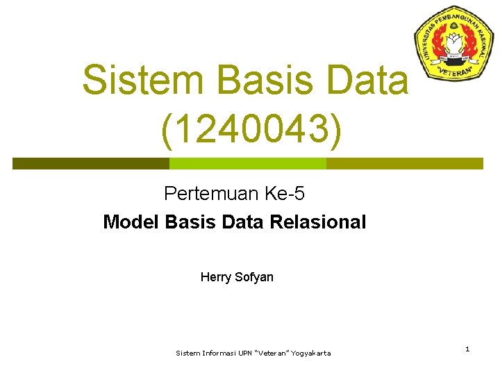 Sistem Basis Data (1240043) Pertemuan Ke-5 Model Basis Data Relasional Herry Sofyan Sistem Informasi