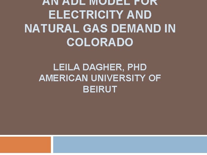 AN ADL MODEL FOR ELECTRICITY AND NATURAL GAS DEMAND IN COLORADO LEILA DAGHER, PHD