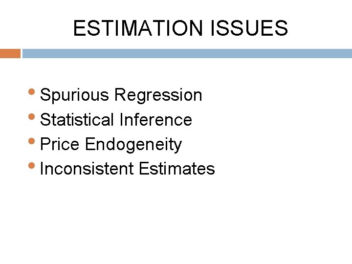 ESTIMATION ISSUES • Spurious Regression • Statistical Inference • Price Endogeneity • Inconsistent Estimates