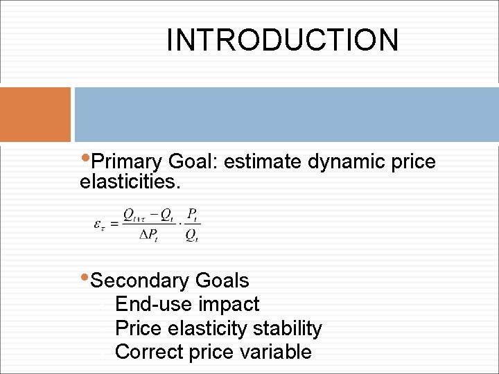 INTRODUCTION • Primary Goal: estimate dynamic price elasticities. • Secondary Goals • • •