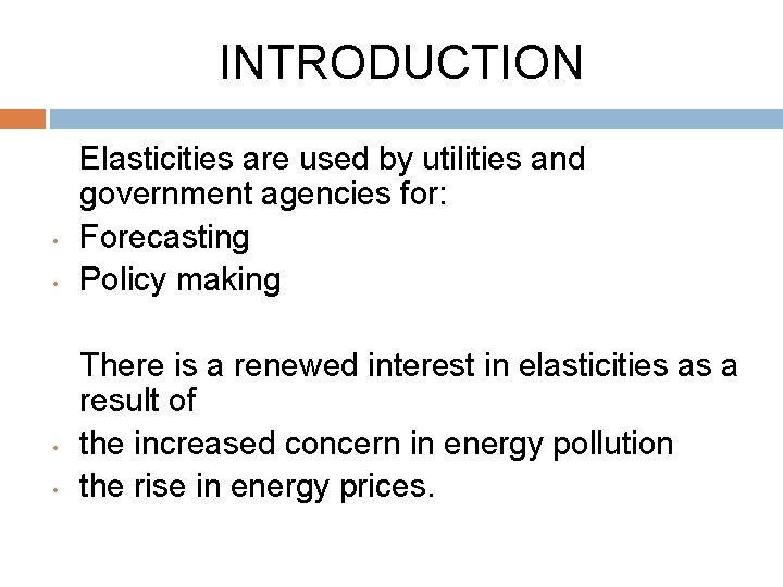 INTRODUCTION • • Elasticities are used by utilities and government agencies for: Forecasting Policy