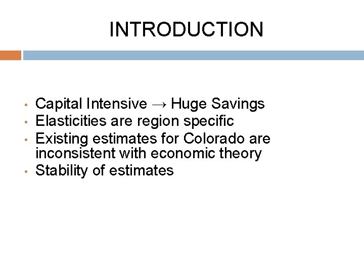 INTRODUCTION • • Capital Intensive → Huge Savings Elasticities are region specific Existing estimates