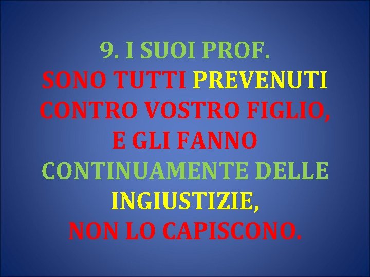 9. I SUOI PROF. SONO TUTTI PREVENUTI CONTRO VOSTRO FIGLIO, E GLI FANNO CONTINUAMENTE