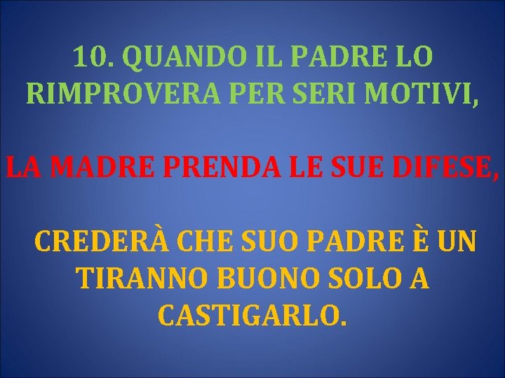 10. QUANDO IL PADRE LO RIMPROVERA PER SERI MOTIVI, LA MADRE PRENDA LE SUE