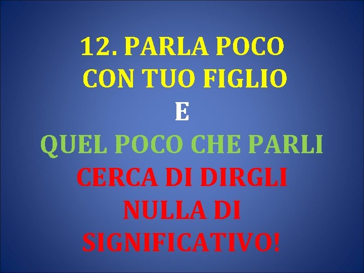 12. PARLA POCO CON TUO FIGLIO E QUEL POCO CHE PARLI CERCA DI DIRGLI