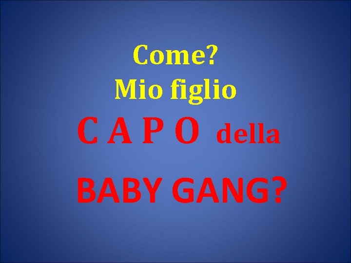 Come? Mio figlio CAPO della BABY GANG? 