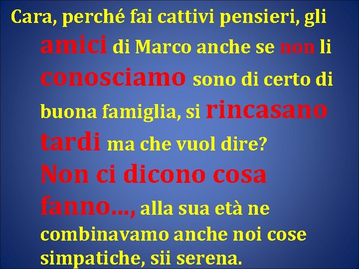 Cara, perché fai cattivi pensieri, gli amici di Marco anche se non li conosciamo