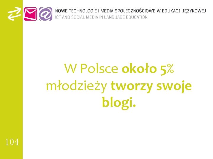 W Polsce około 5% młodzieży tworzy swoje blogi. 104 