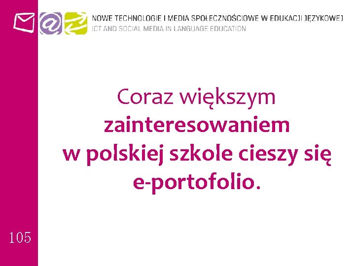 Coraz większym zainteresowaniem w polskiej szkole cieszy się e-portofolio. 105 