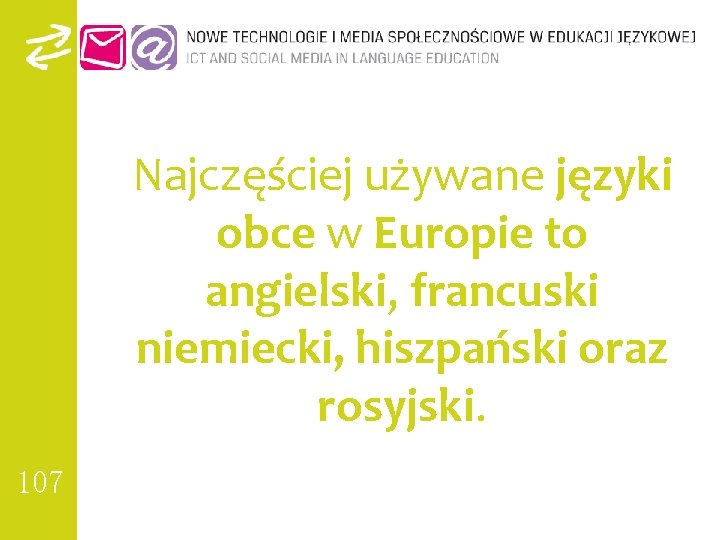 Najczęściej używane języki obce w Europie to angielski, francuski niemiecki, hiszpański oraz rosyjski. 107