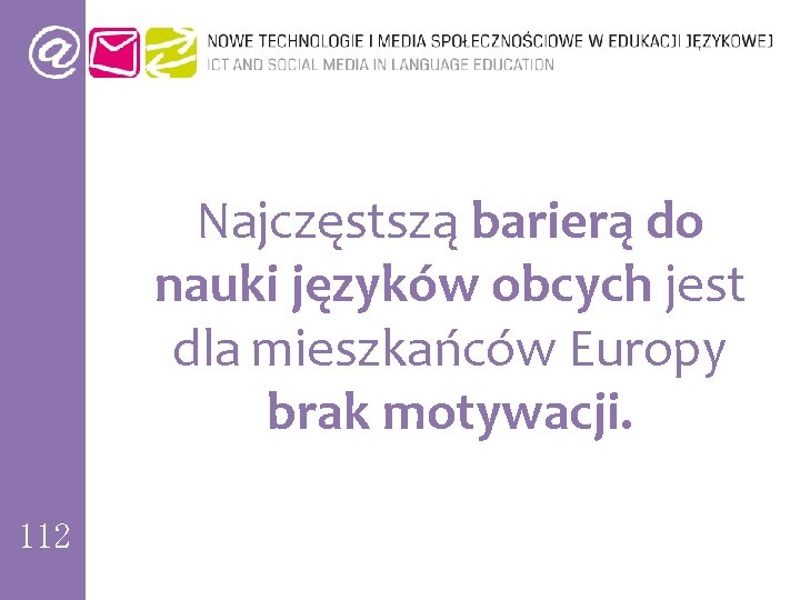 Najczęstszą barierą do nauki języków obcych jest dla mieszkańców Europy brak motywacji. 112 