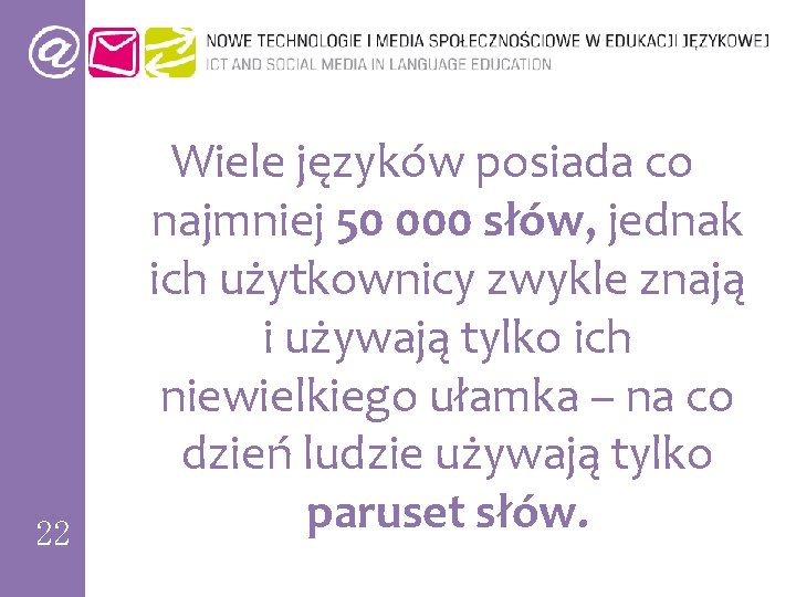 22 Wiele języków posiada co najmniej 50 000 słów, jednak ich użytkownicy zwykle znają