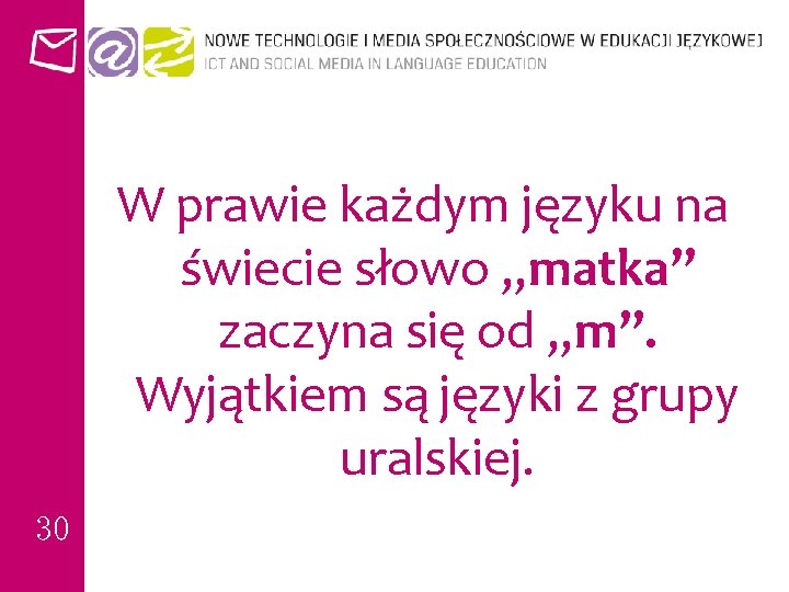 W prawie każdym języku na świecie słowo „matka” zaczyna się od „m”. Wyjątkiem są