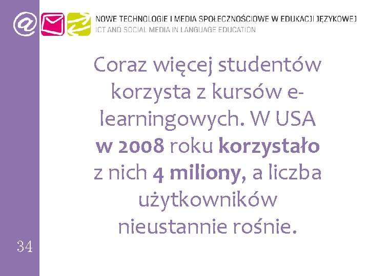 34 Coraz więcej studentów korzysta z kursów elearningowych. W USA w 2008 roku korzystało