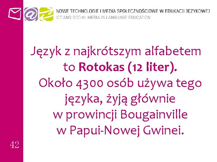 Język z najkrótszym alfabetem to Rotokas (12 liter). Około 4300 osób używa tego języka,
