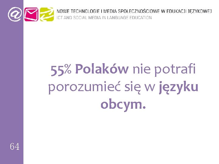 55% Polaków nie potrafi porozumieć się w języku obcym. 64 