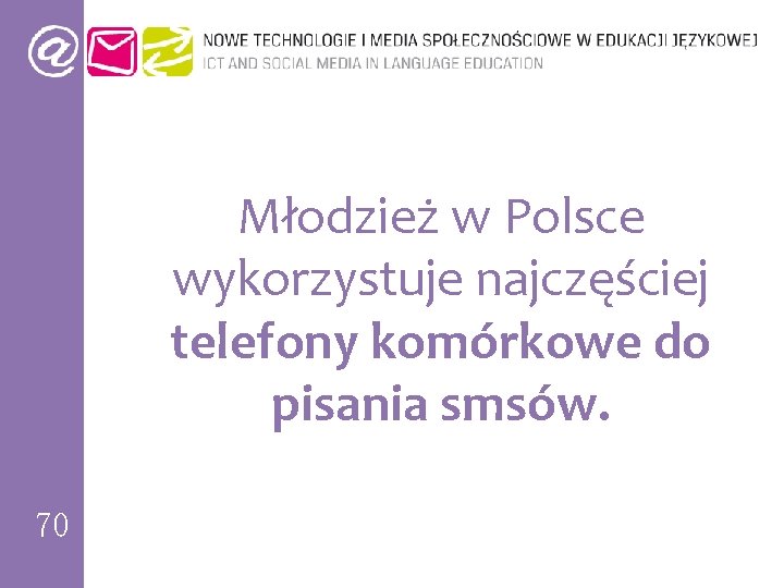 Młodzież w Polsce wykorzystuje najczęściej telefony komórkowe do pisania smsów. 70 