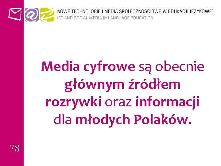 Media cyfrowe są obecnie głównym źródłem rozrywki oraz informacji dla młodych Polaków. 78 