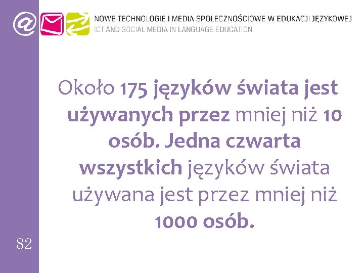 Około 175 języków świata jest używanych przez mniej niż 10 osób. Jedna czwarta wszystkich