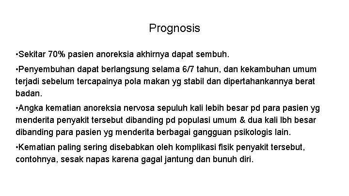 Prognosis • Sekitar 70% pasien anoreksia akhirnya dapat sembuh. • Penyembuhan dapat berlangsung selama