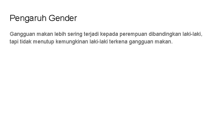 Pengaruh Gender Gangguan makan lebih sering terjadi kepada perempuan dibandingkan laki-laki, tapi tidak menutup