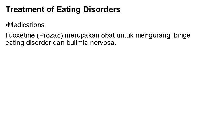 Treatment of Eating Disorders • Medications fluoxetine (Prozac) merupakan obat untuk mengurangi binge eating