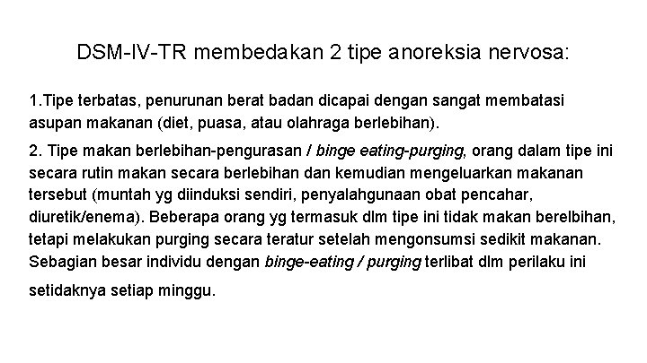 DSM-IV-TR membedakan 2 tipe anoreksia nervosa: 1. Tipe terbatas, penurunan berat badan dicapai dengan