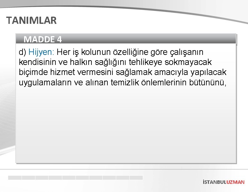 TANIMLAR MADDE 4 d) Hijyen: Her iş kolunun özelliğine göre çalışanın kendisinin ve halkın