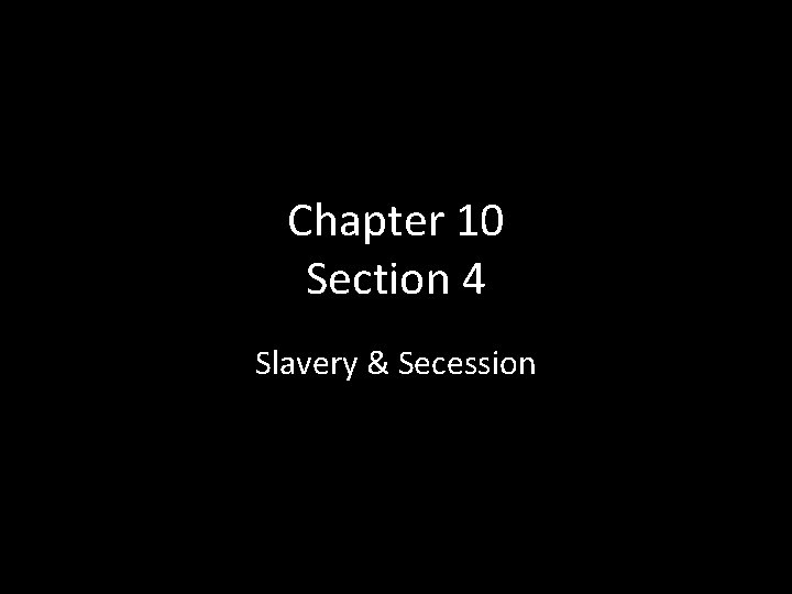 Chapter 10 Section 4 Slavery & Secession 